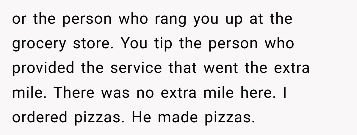 or the person who rang you up at the grocery store. You tip the person who provided the service that went the extra mile. There was no extra mile here....