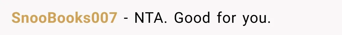 SnooBooks007 − NTA. Good for you.