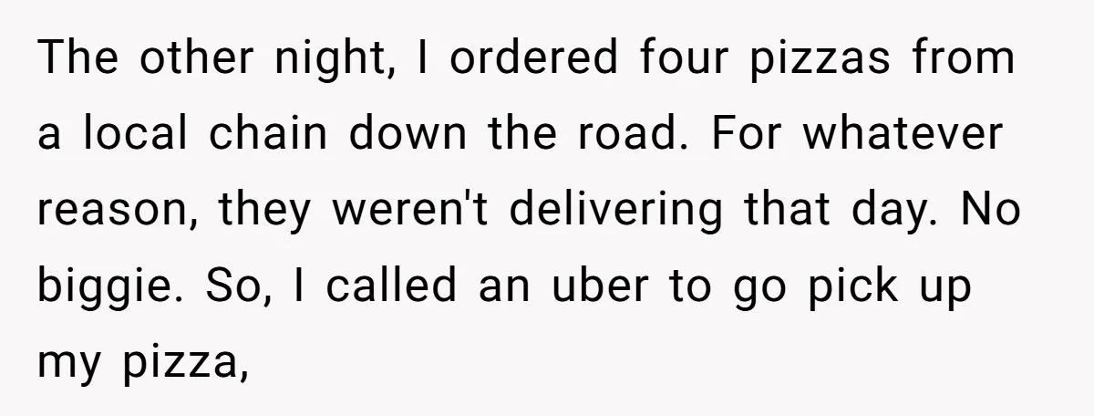 The other night, I ordered four pizzas from a local chain down the road. For whatever reason, they weren't delivering that day. No biggie. So, I called an uber to...