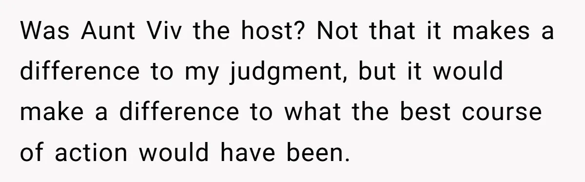 Was Aunt Viv the host? Not that it makes a difference to my judgment, but it would make a difference to what the best course of action would have been.