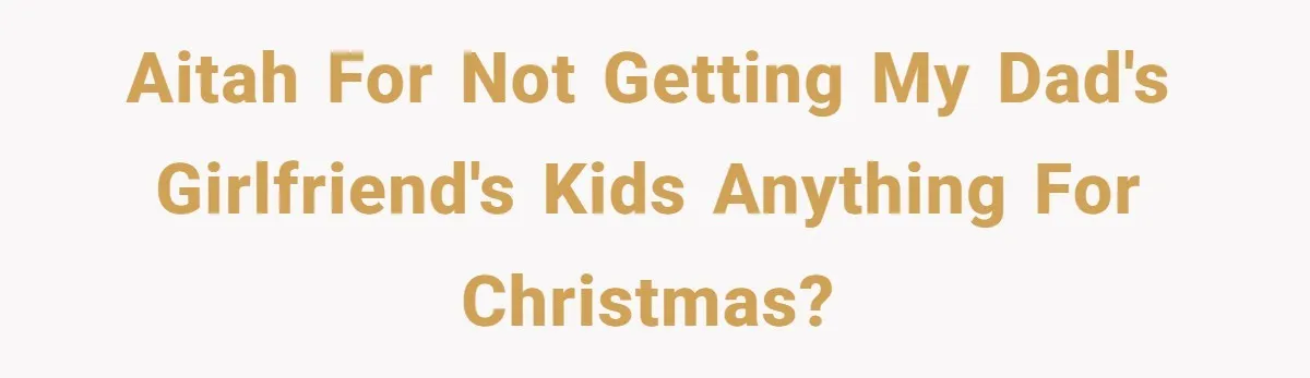 AITAH for not getting my dad's girlfriend's kids anything for Christmas?