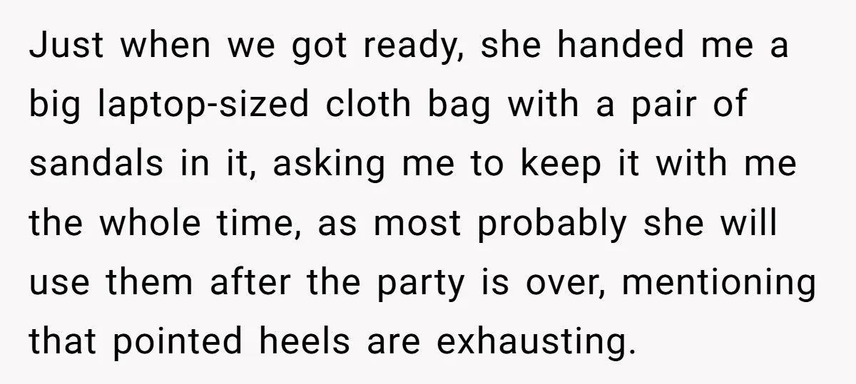Just when we got ready, she handed me a big laptop-sized cloth bag with a pair of sandals in it, asking me to keep it with me the whole time,...
