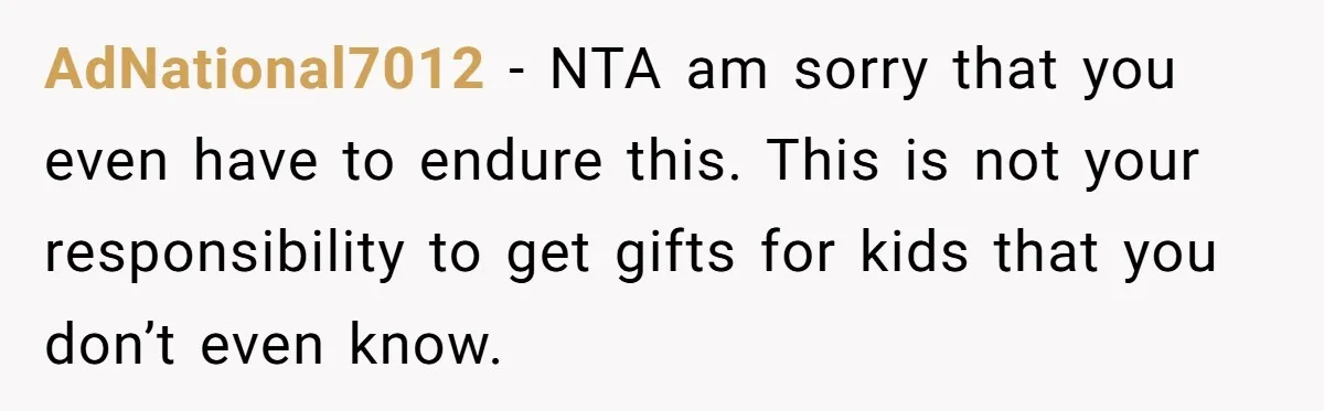 AdNational7012 − NTA am sorry that you even have to endure this. This is not your responsibility to get gifts for kids that you don’t even know.