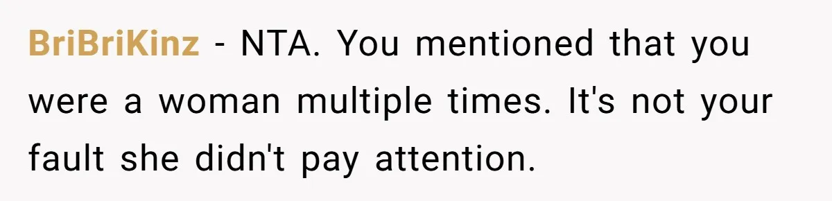 BriBriKinz − NTA. You mentioned that you were a woman multiple times. It's not your fault she didn't pay attention.