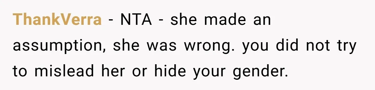 ThankVerra − NTA - she made an assumption, she was wrong. you did not try to mislead her or hide your gender.