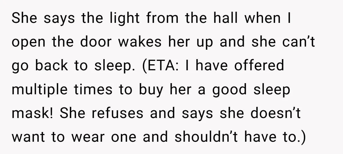 She says the light from the hall when I open the door wakes her up and she can’t go back to sleep. (ETA: I have offered multiple times to buy...