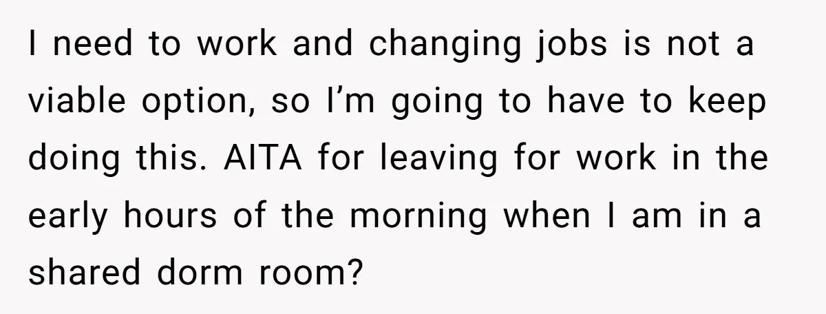 I need to work and changing jobs is not a viable option, so I’m going to have to keep doing this. AITA for leaving for work in the early hours...