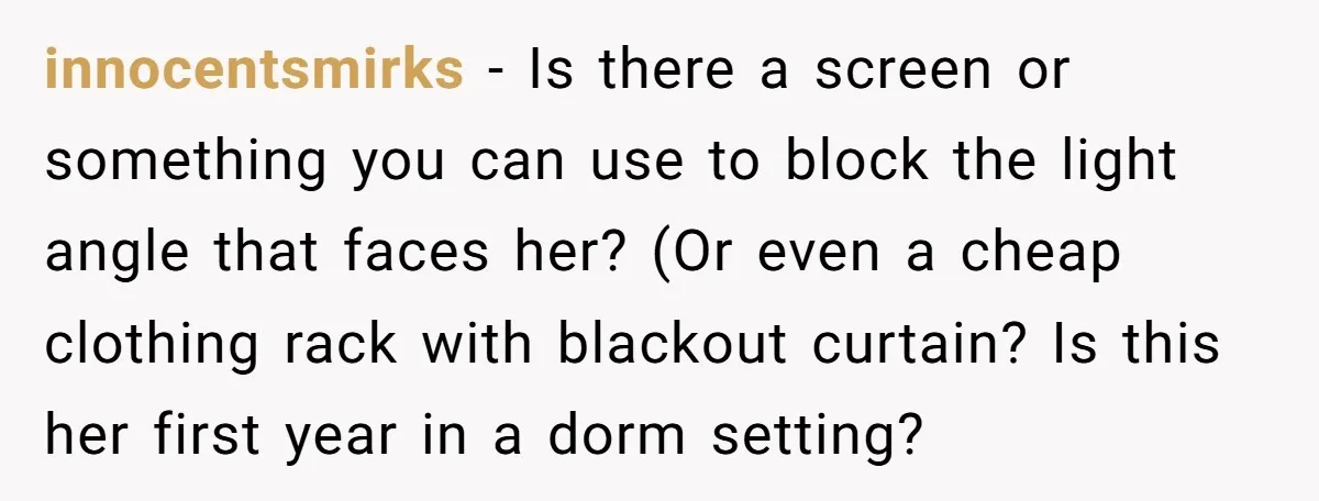 innocentsmirks − Is there a screen or something you can use to block the light angle that faces her? (Or even a cheap clothing rack with blackout curtain? Is this...