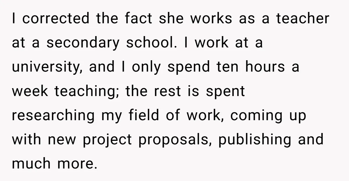 I corrected the fact she works as a teacher at a secondary school. I work at a university, and I only spend ten hours a week teaching; the rest is...
