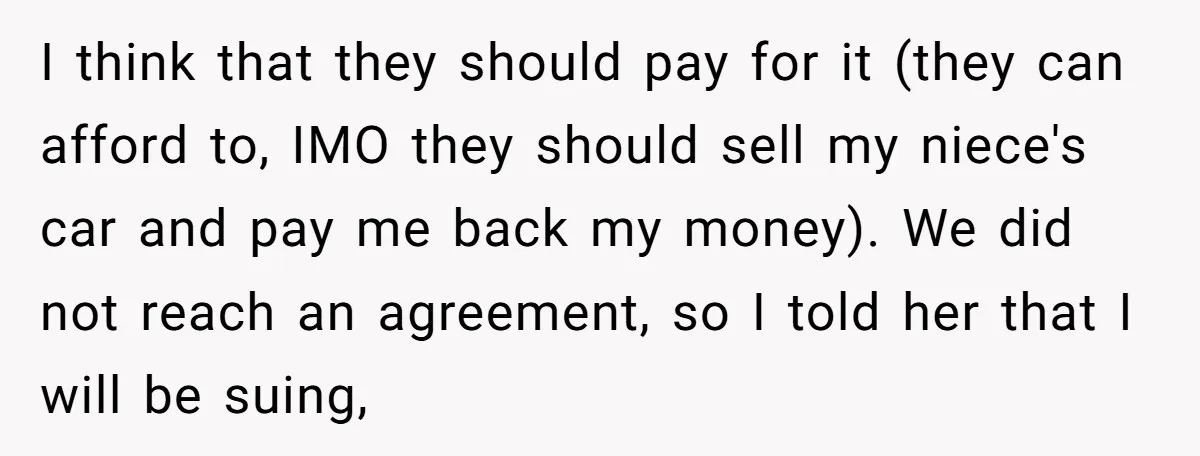 I think that they should pay for it (they can afford to, IMO they should sell my niece's car and pay me back my money). We did not reach an...