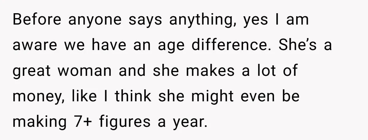 Before anyone says anything, yes I am aware we have an age difference. She’s a great woman and she makes a lot of money, like I think she might even...