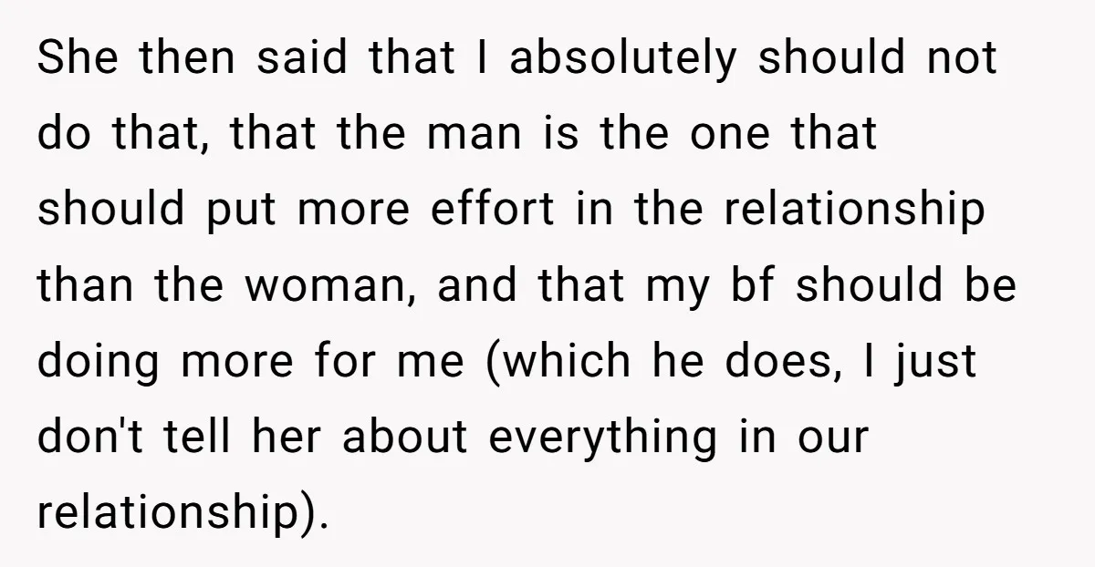 She then said that I absolutely should not do that, that the man is the one that should put more effort in the relationship than the woman, and that my...