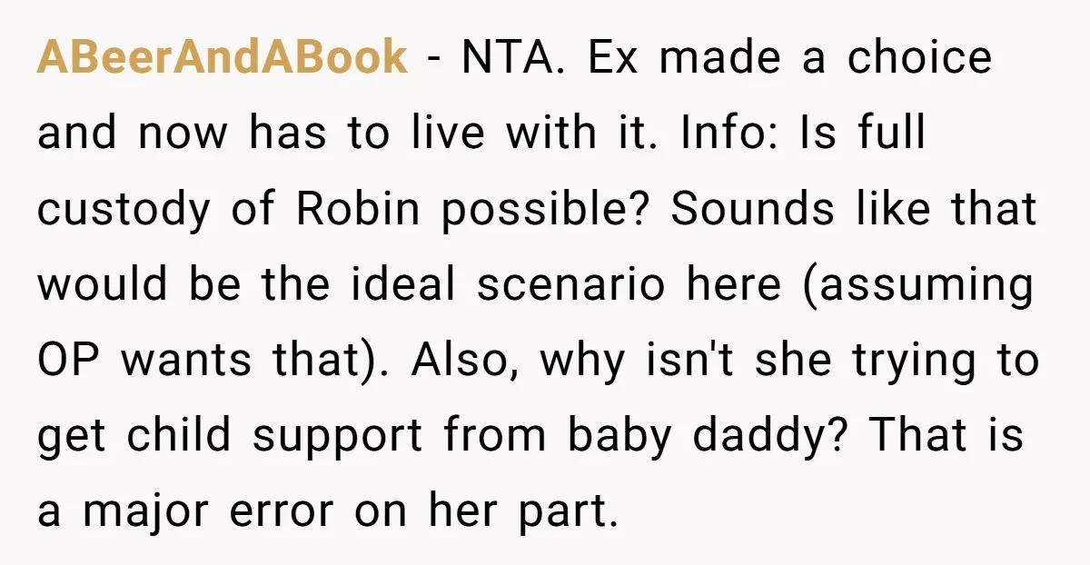 ABeerAndABook − NTA. Ex made a choice and now has to live with it. Info: Is full custody of Robin possible? Sounds like that would be the ideal scenario here...