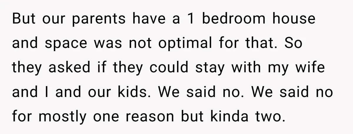 But our parents have a 1 bedroom house and space was not optimal for that. So they asked if they could stay with my wife and I and our kids....