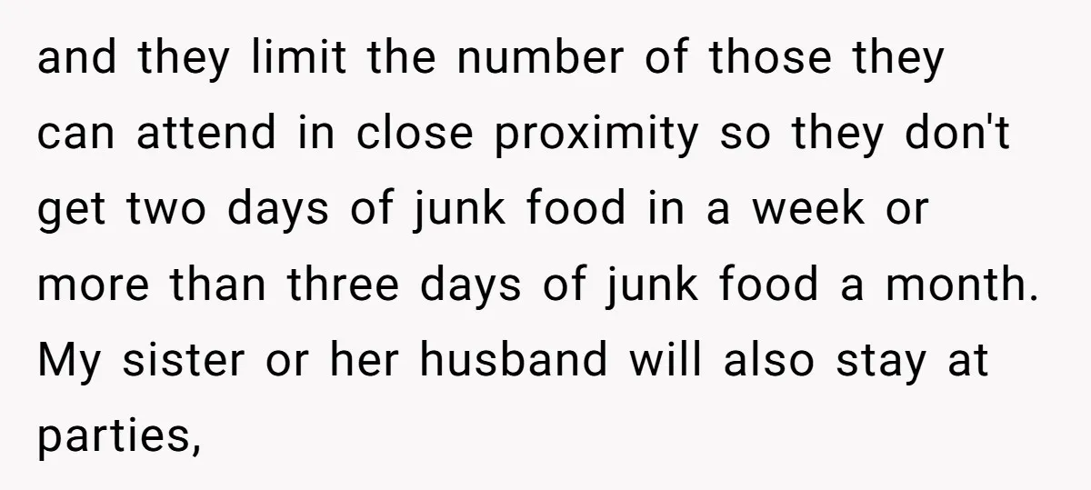 and they limit the number of those they can attend in close proximity so they don't get two days of junk food in a week or more than three days...