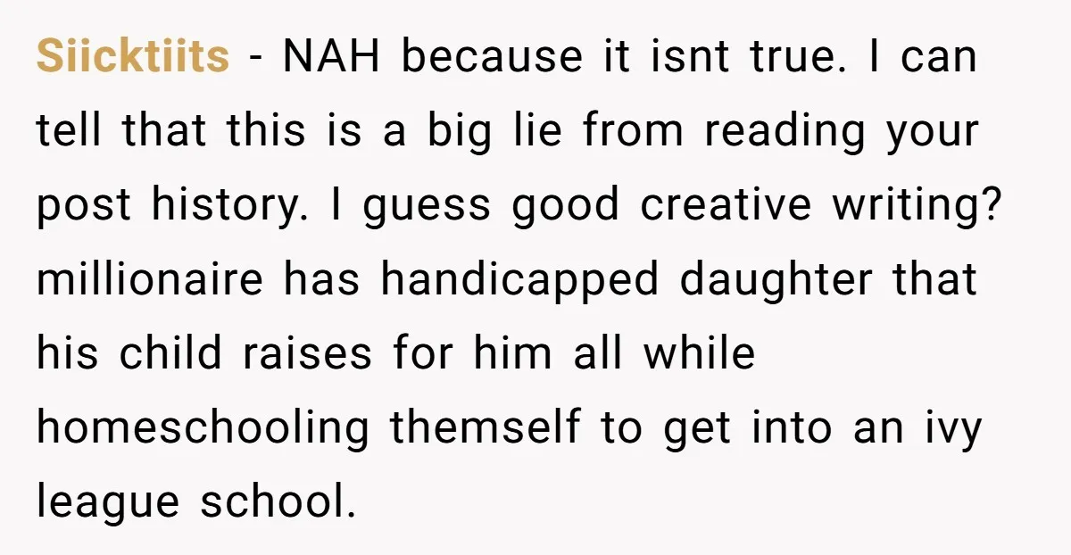 Siicktiits - NAH because it isnt true. I can tell that this is a big lie from reading your post history. I guess good creative writing? millionaire has handicapped daughter...