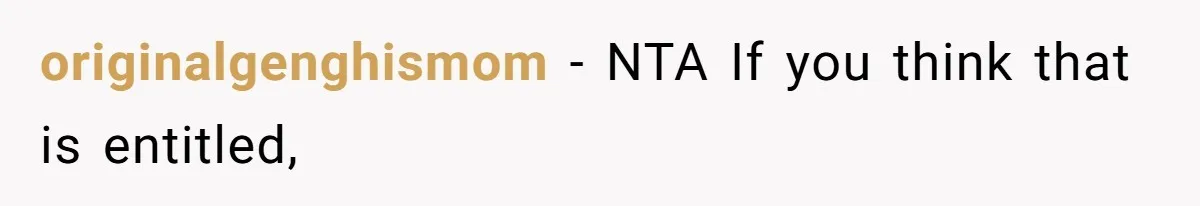 originalgenghismom − NTA If you think that is entitled,