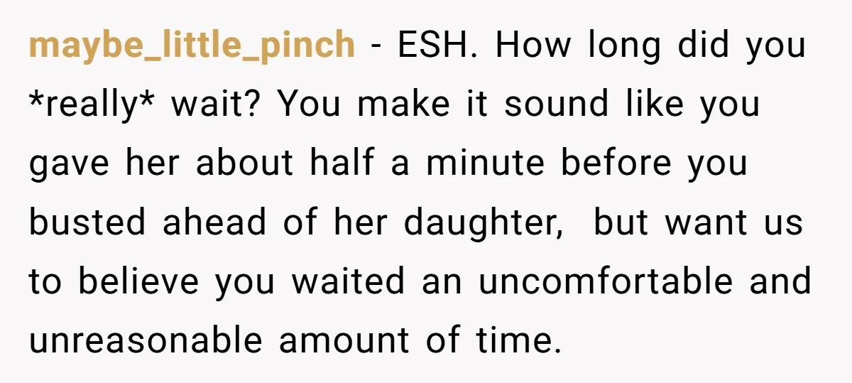 maybe_little_pinch − ESH. How long did you *really* wait? You make it sound like you gave her about half a minute before you busted ahead of her daughter, but want...