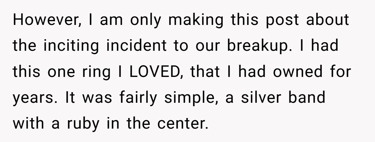 However, I am only making this post about the inciting incident to our breakup. I had this one ring I LOVED, that I had owned for years. It was fairly...