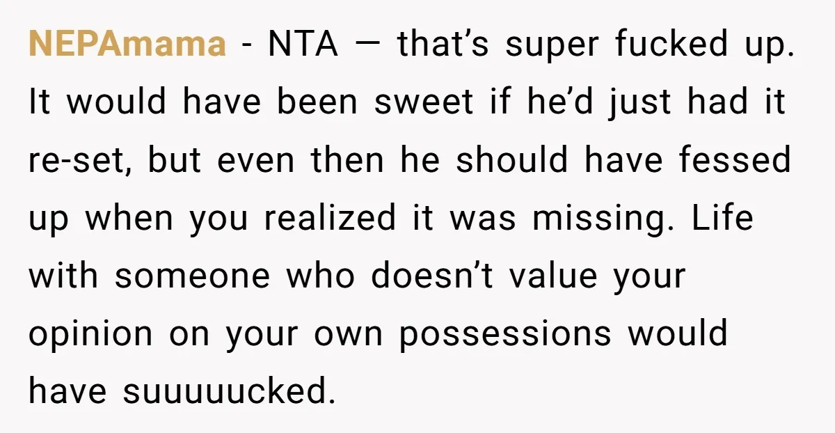 NEPAmama − NTA — that’s super fucked up. It would have been sweet if he’d just had it re-set, but even then he should have fessed up when you realized...