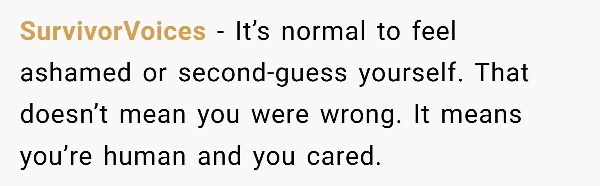 SurvivorVoices - It’s normal to feel ashamed or second-guess yourself. That doesn’t mean you were wrong. It means you’re human and you cared.