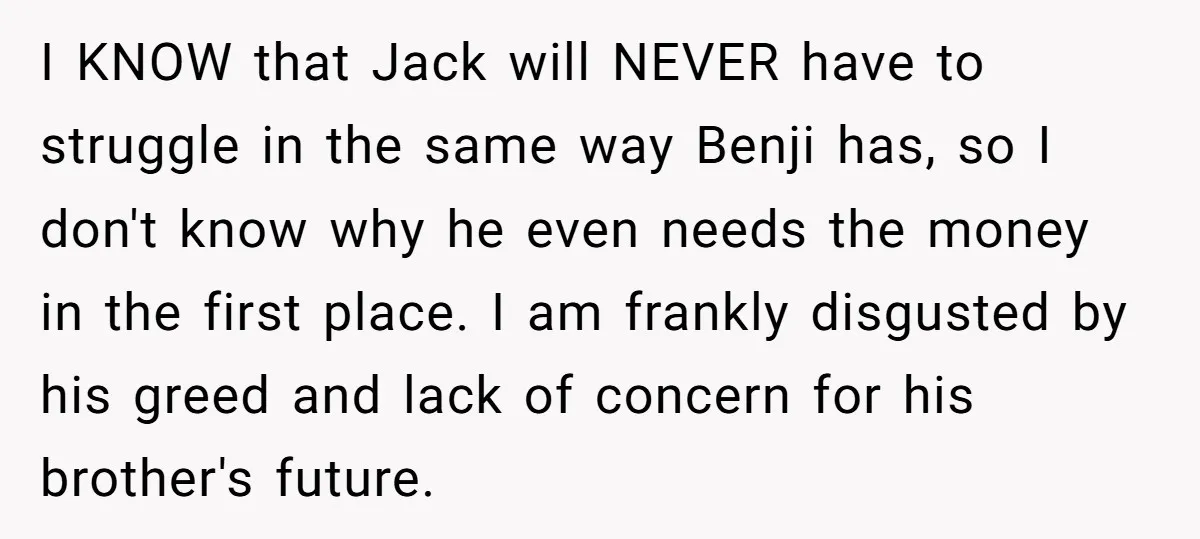 I KNOW that Jack will NEVER have to struggle in the same way Benji has, so I don't know why he even needs the money in the first place. I...