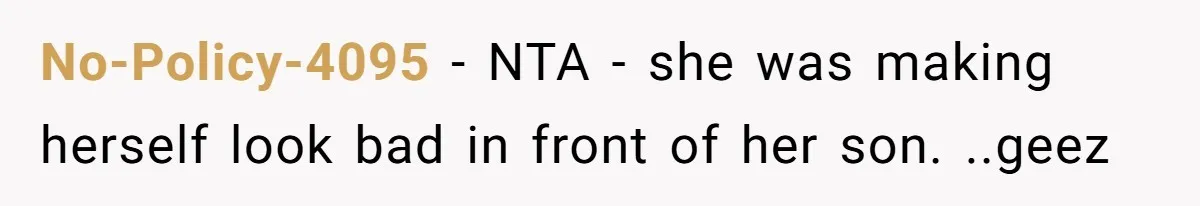 No-Policy-4095 − NTA - she was making herself look bad in front of her son. ..geez