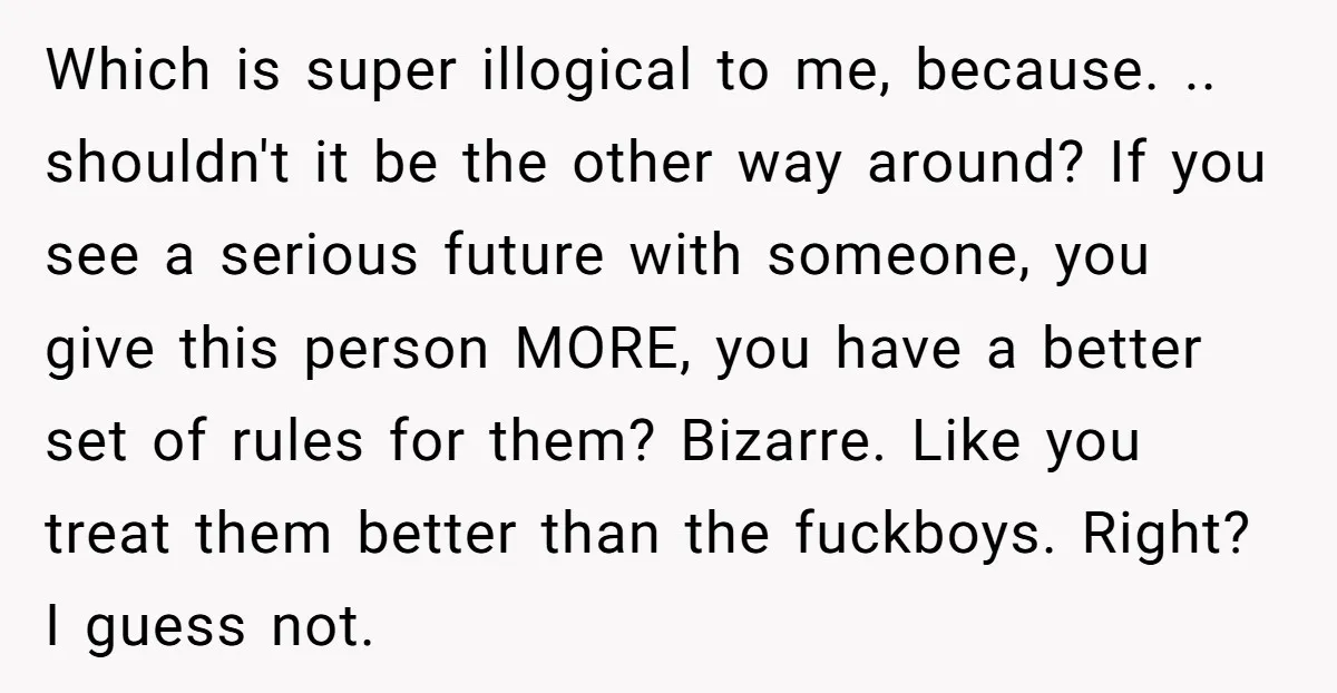 Which is super illogical to me, because. .. shouldn't it be the other way around? If you see a serious future with someone, you give this person MORE, you have...