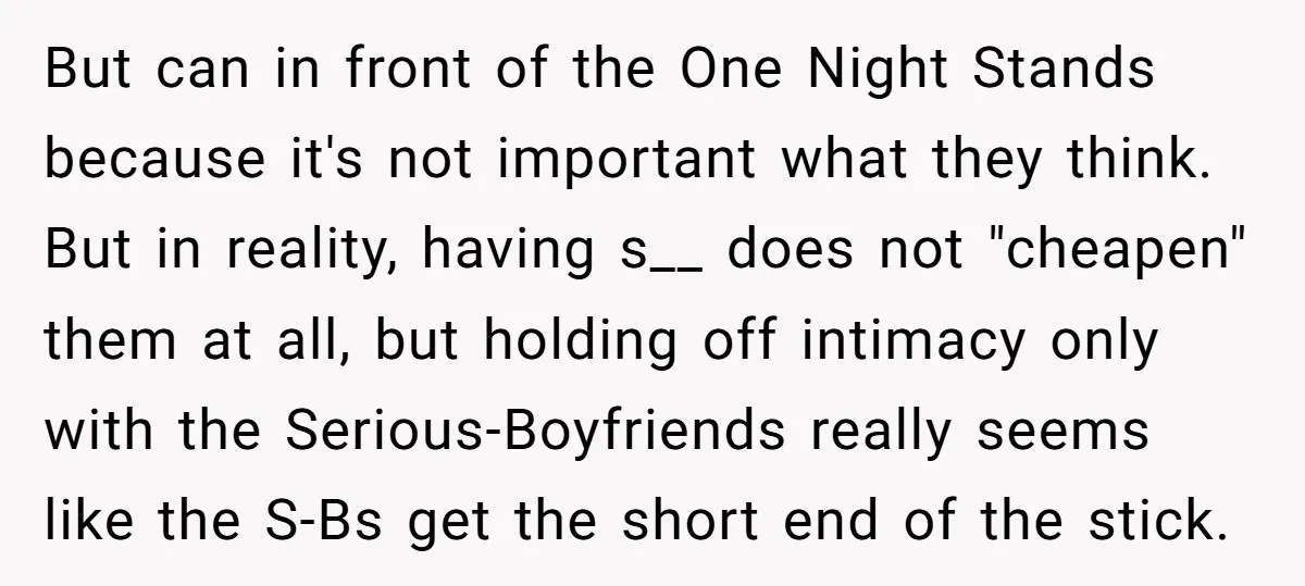 But can in front of the One Night Stands because it's not important what they think. But in reality, having s__ does not "cheapen" them at all, but holding off...