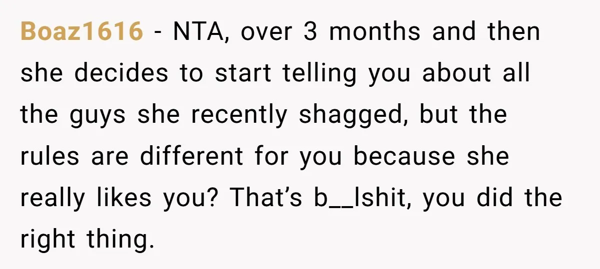 Boaz1616 - NTA, over 3 months and then she decides to start telling you about all the guys she recently shagged, but the rules are different for you because she...