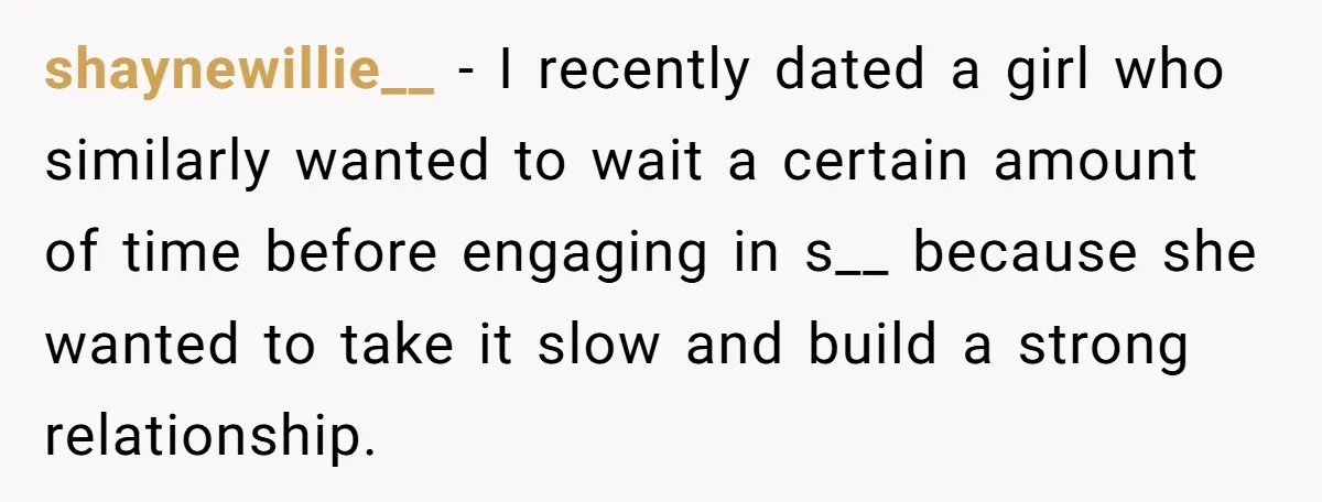 shaynewillie__ - I recently dated a girl who similarly wanted to wait a certain amount of time before engaging in s__ because she wanted to take it slow and build...
