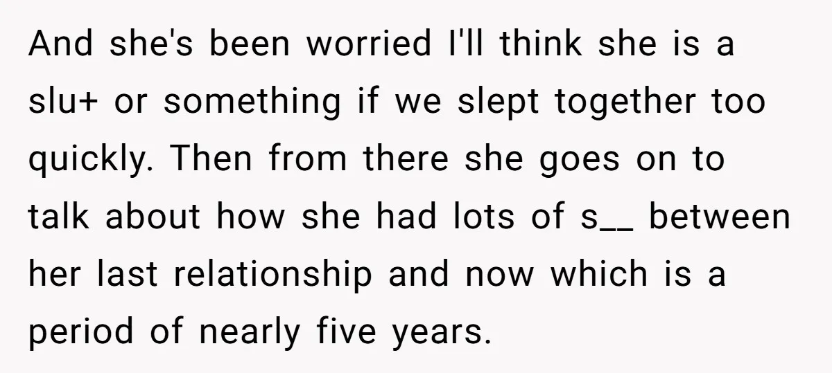 And she's been worried I'll think she is a slu+ or something if we slept together too quickly. Then from there she goes on to talk about how she had...