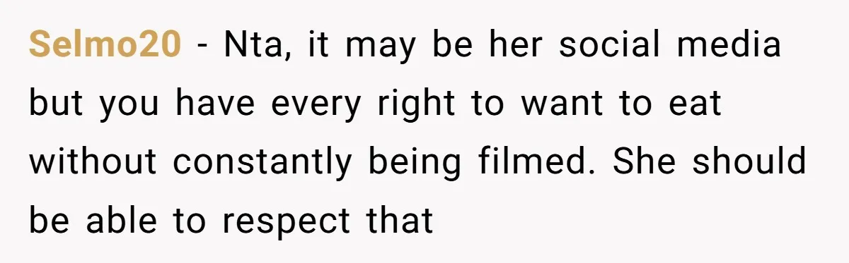 Selmo20 − Nta, it may be her social media but you have every right to want to eat without constantly being filmed. She should be able to respect that