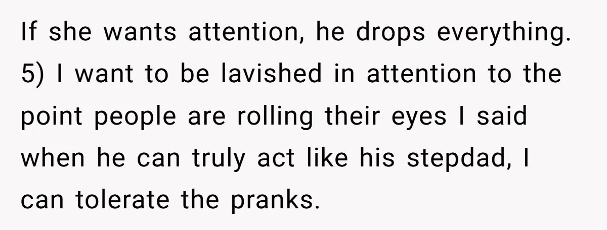 If she wants attention, he drops everything. 5) I want to be lavished in attention to the point people are rolling their eyes I said when he can truly act...