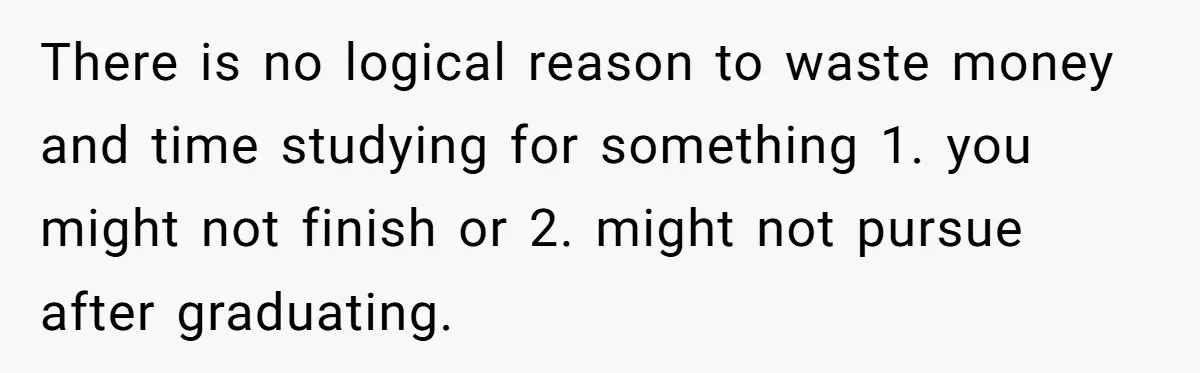 There is no logical reason to waste money and time studying for something 1. you might not finish or 2. might not pursue after graduating.