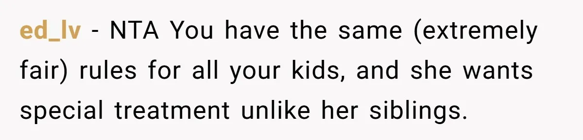 ed_lv − NTA You have the same (extremely fair) rules for all your kids, and she wants special treatment unlike her siblings.