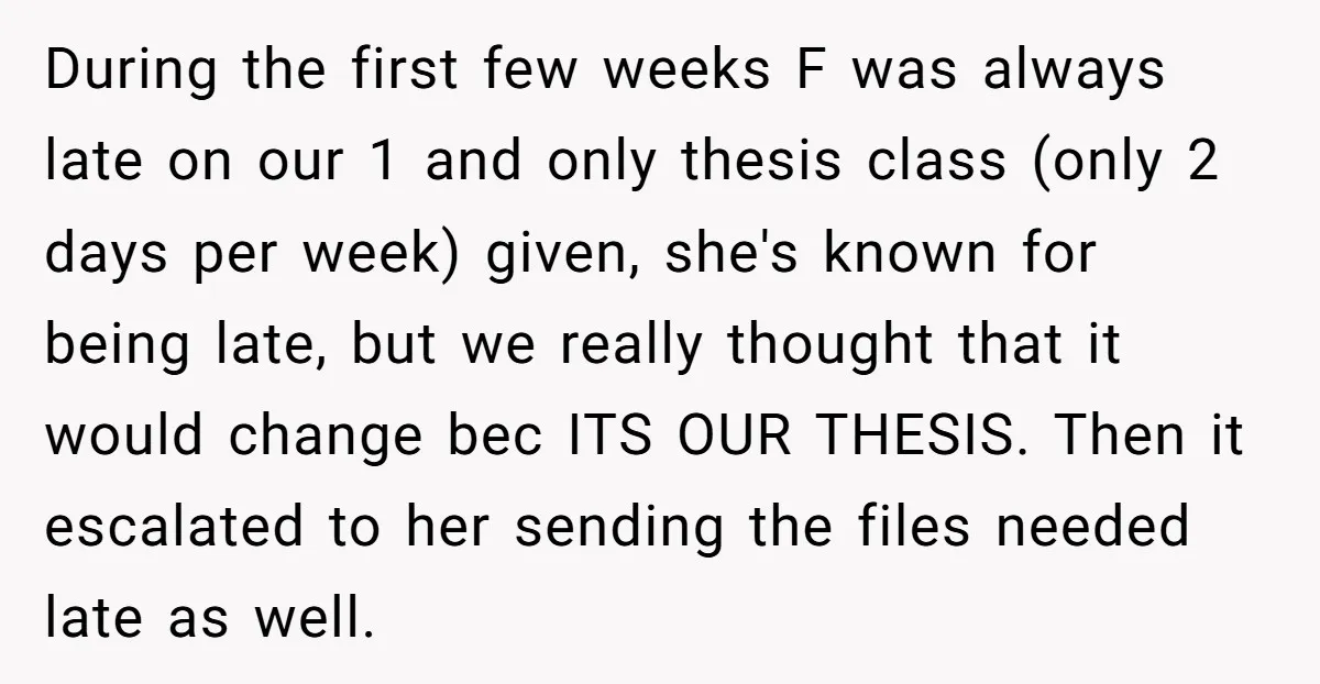 During the first few weeks F was always late on our 1 and only thesis class (only 2 days per week) given, she's known for being late, but we really...