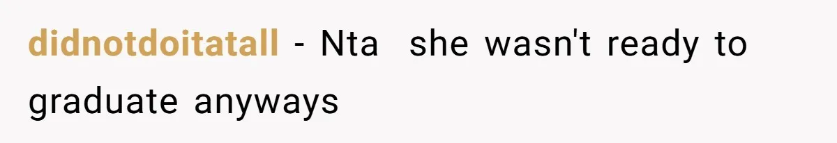 didnotdoitatall − Nta  she wasn't ready to graduate anyways