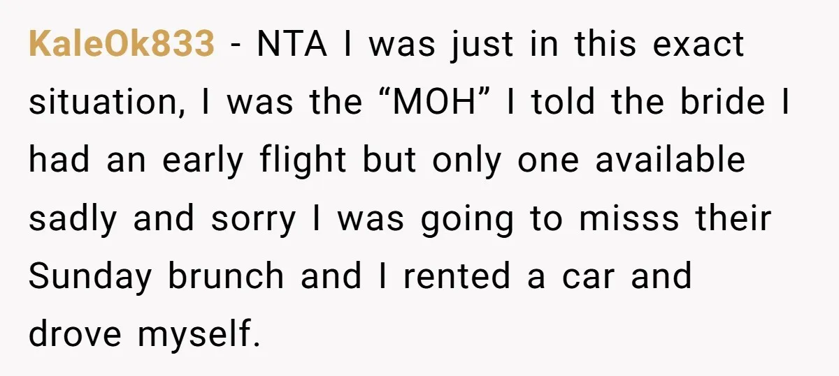 KaleOk833 - NTA I was just in this exact situation, I was the “MOH” I told the bride I had an early flight but only one available sadly and sorry...