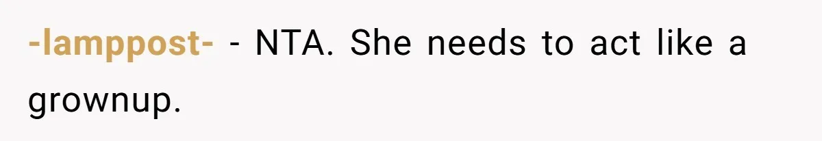 -lamppost- - NTA. She needs to act like a grownup.