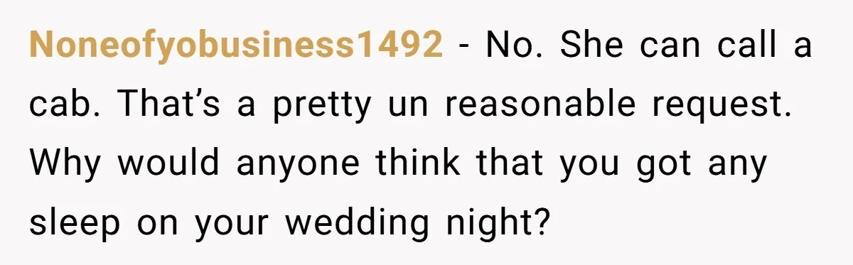 Noneofyobusiness1492 - No. She can call a cab. That’s a pretty un reasonable request. Why would anyone think that you got any sleep on your wedding night?