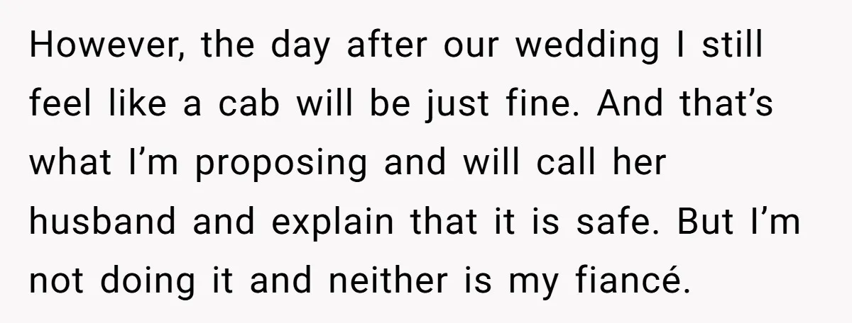However, the day after our wedding I still feel like a cab will be just fine. And that’s what I’m proposing and will call her husband and explain that it...