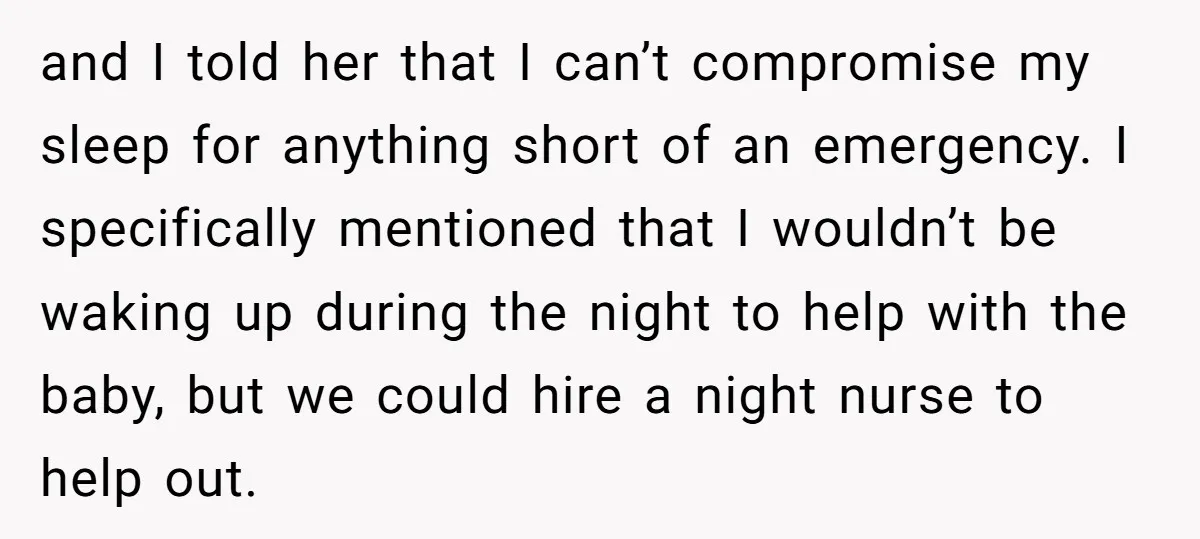and I told her that I can’t compromise my sleep for anything short of an emergency. I specifically mentioned that I wouldn’t be waking up during the night to help...