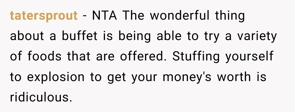 tatersprout - NTA The wonderful thing about a buffet is being able to try a variety of foods that are offered. Stuffing yourself to explosion to get your money's worth...