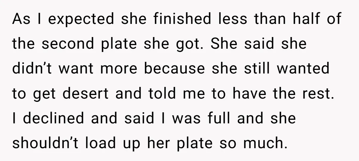 As I expected she finished less than half of the second plate she got. She said she didn’t want more because she still wanted to get desert and told me...