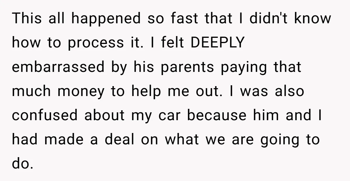 This all happened so fast that I didn't know how to process it. I felt DEEPLY embarrassed by his parents paying that much money to help me out. I was...