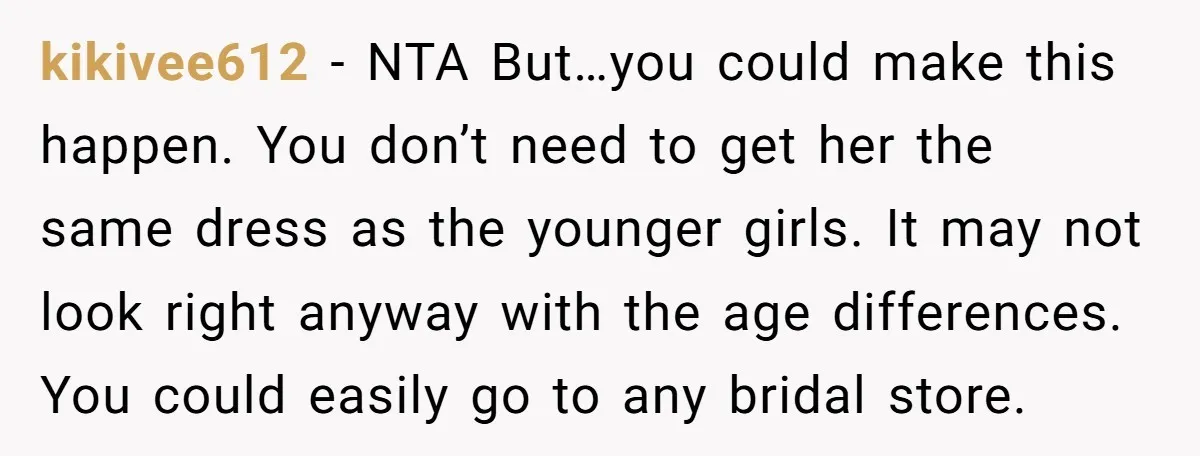 kikivee612 - NTA But…you could make this happen. You don’t need to get her the same dress as the younger girls. It may not look right anyway with the age...
