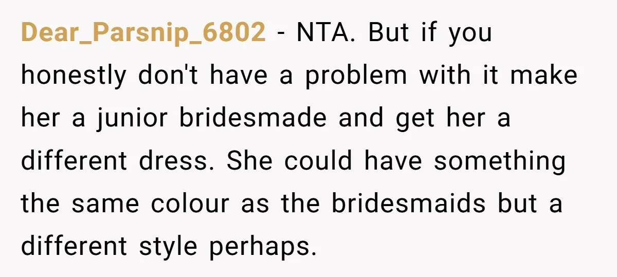 Dear_Parsnip_6802 - NTA. But if you honestly don't have a problem with it make her a junior bridesmade and get her a different dress. She could have something the same...