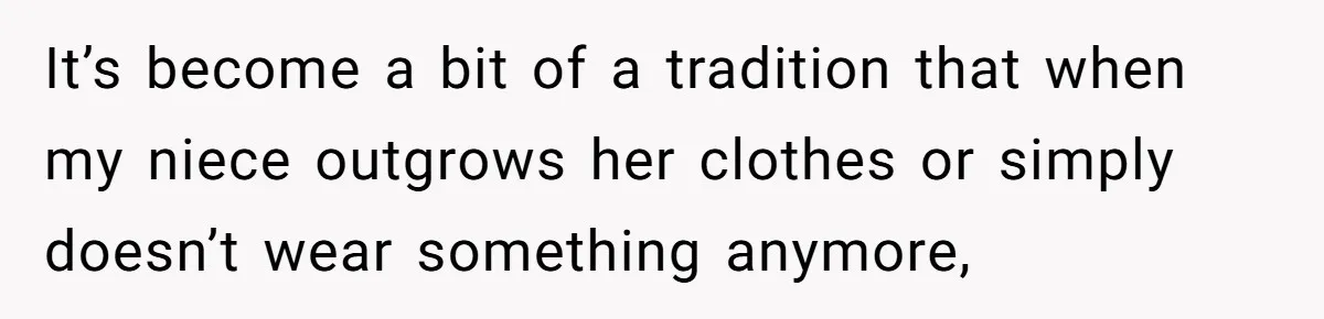 It’s become a bit of a tradition that when my niece outgrows her clothes or simply doesn’t wear something anymore,
