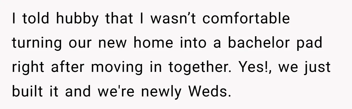 I told hubby that I wasn’t comfortable turning our new home into a bachelor pad right after moving in together. Yes!, we just built it and we're newly Weds.